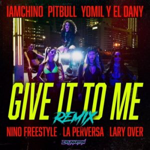 Iamchino Ft. Yomil Y El Dany, Pitbull, Lary Over, La Perversa Y Nino Freestyle – Give It To Me (Remix)